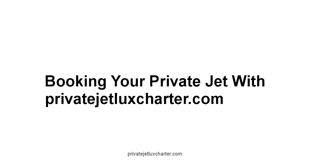 Booking Your Private Jet with privatejetluxcharter.com