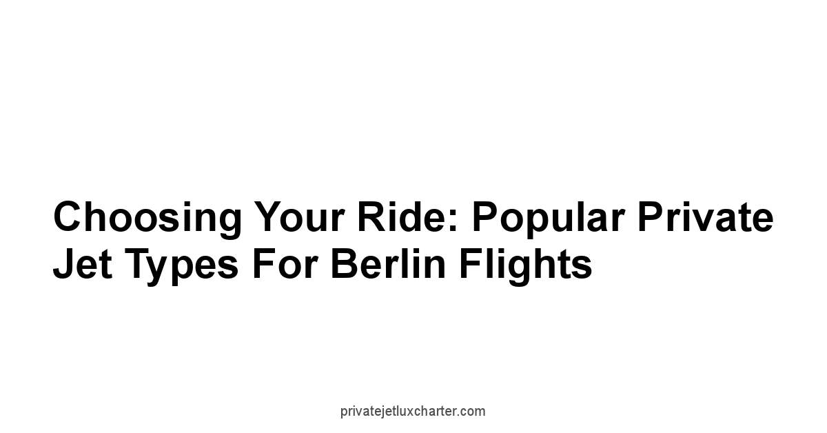 Choosing Your Ride: Popular Private Jet Types for Berlin Flights