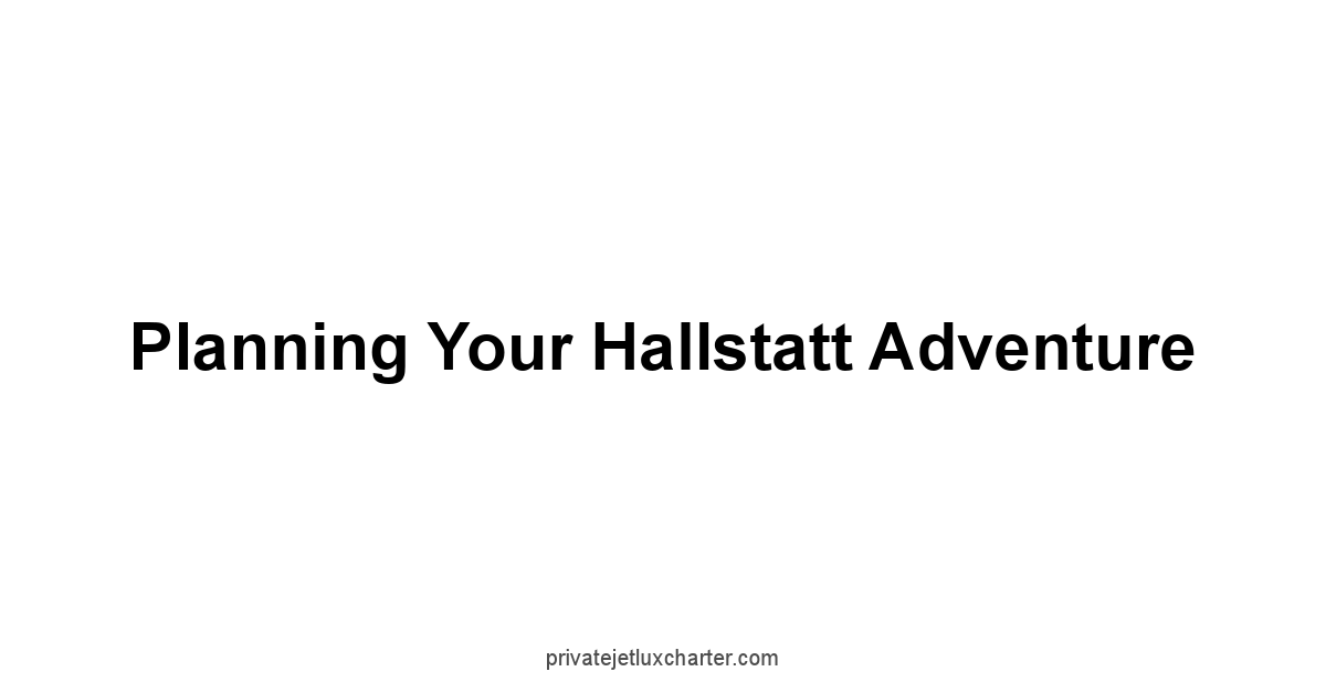 Planning Your Hallstatt Adventure