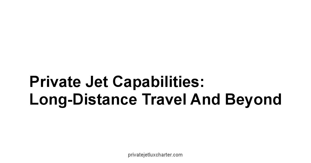 Private Jet Capabilities: Long-Distance Travel and Beyond