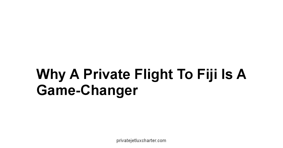 Why a Private Flight to Fiji is a Game-Changer