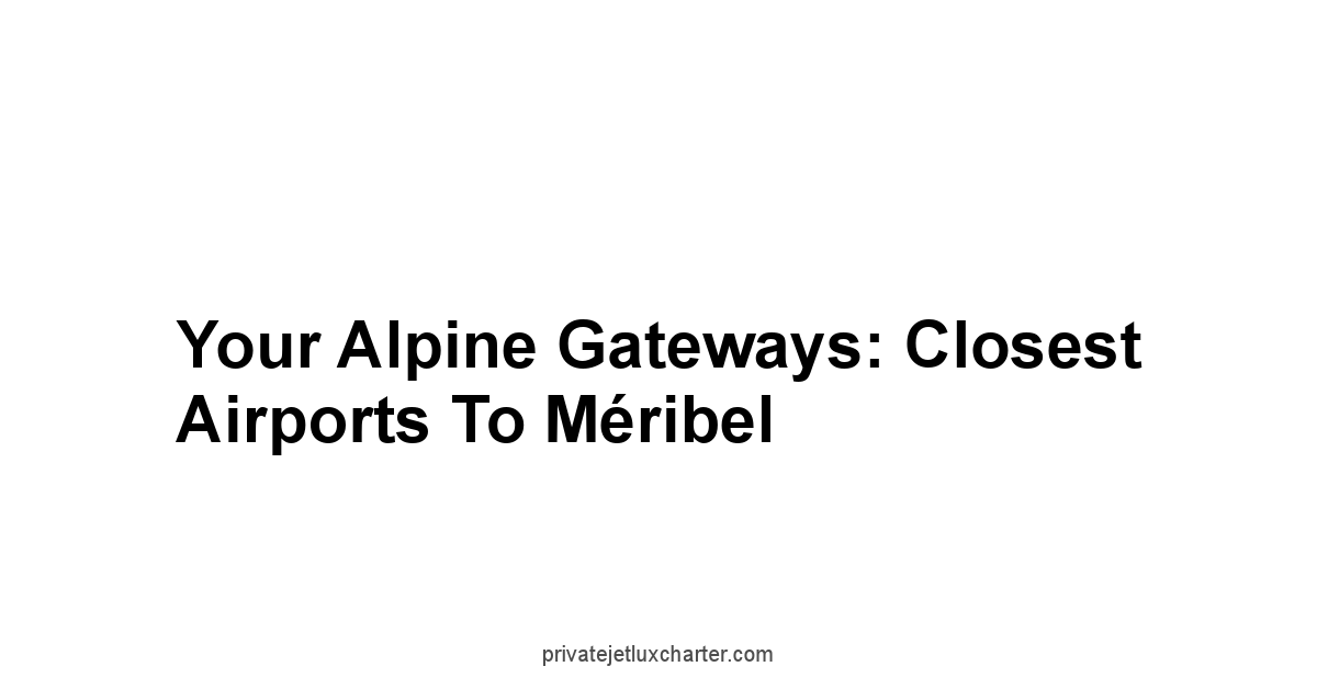 Your Alpine Gateways: Closest Airports to Méribel